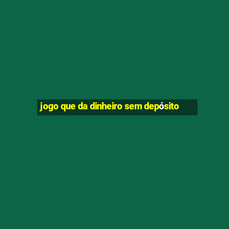 jogo que da dinheiro sem depósito