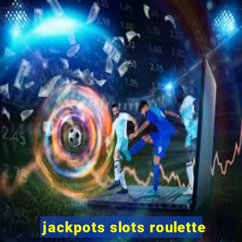 jackpots slots roulette