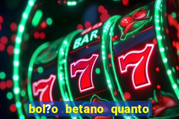 bol?o betano quanto tempo demora