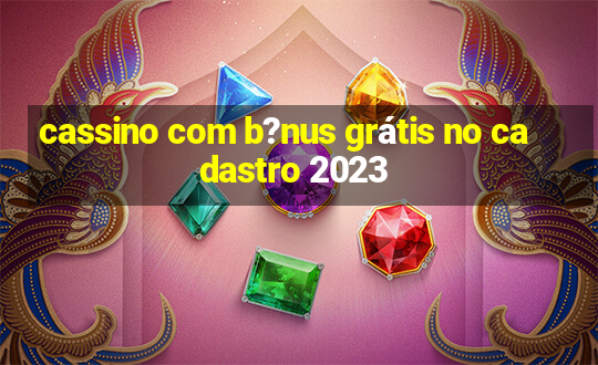 cassino com b?nus grátis no cadastro 2023