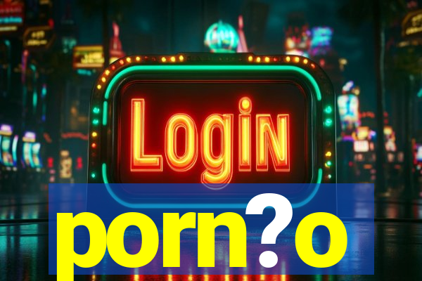 porn?o