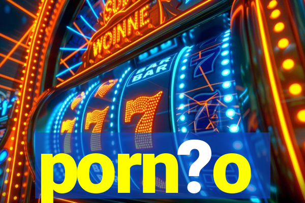 porn?o