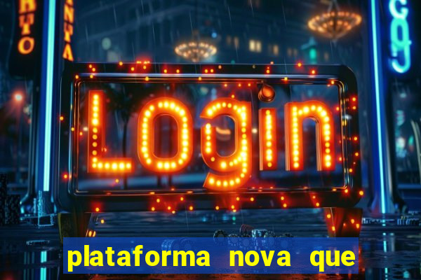 plataforma nova que dá b?nus