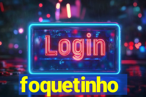 foquetinho