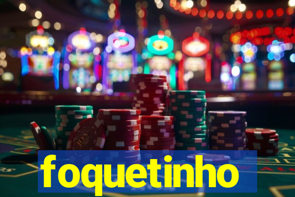 foquetinho