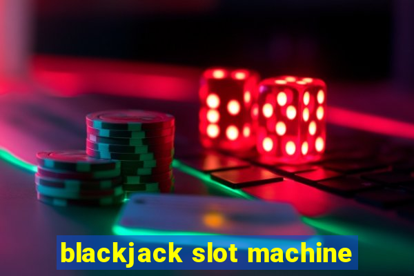 blackjack slot machine