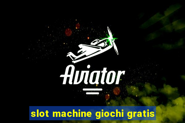 slot machine giochi gratis