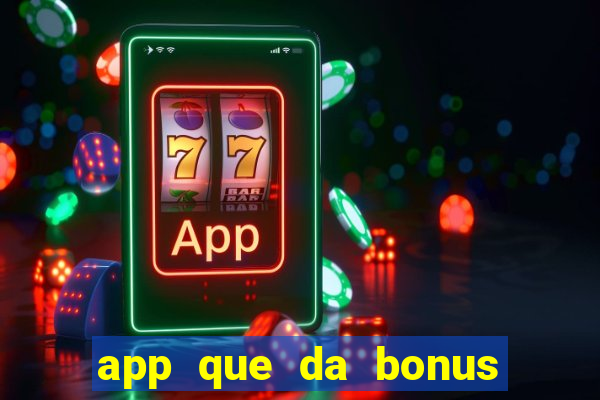 app que da bonus no cadastro