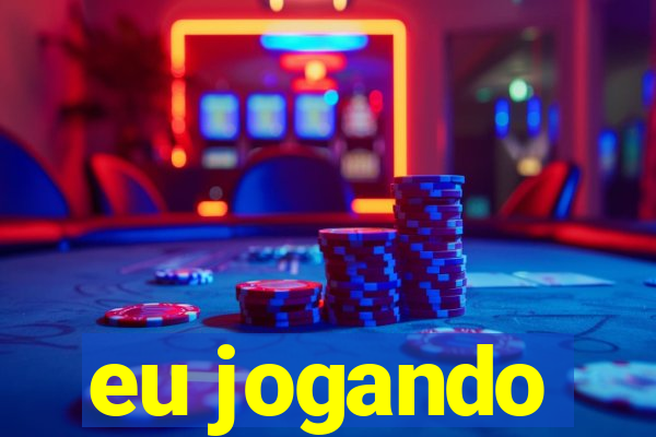 eu jogando