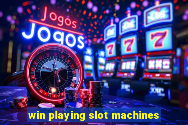 win playing slot machines