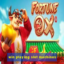 win playing slot machines