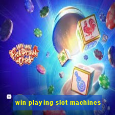 win playing slot machines