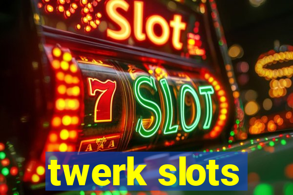 twerk slots