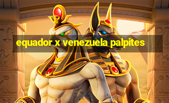 equador x venezuela palpites