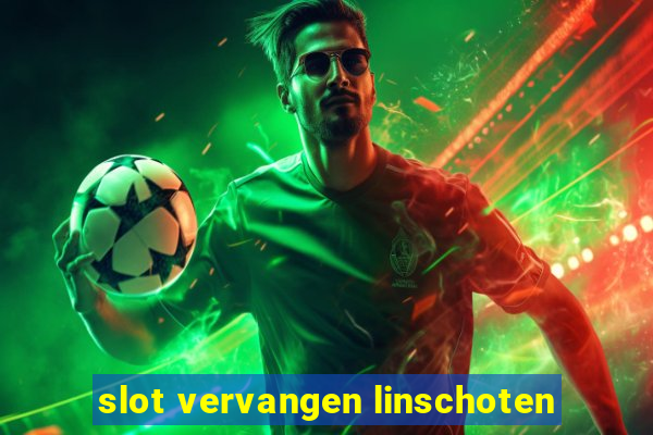 slot vervangen linschoten