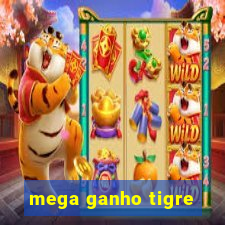 mega ganho tigre