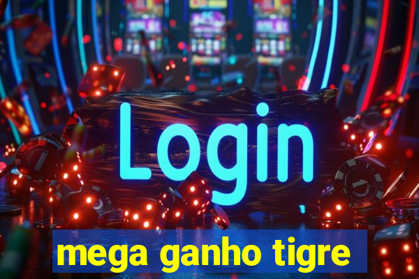 mega ganho tigre