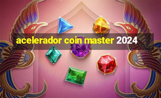 acelerador coin master 2024