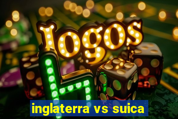 inglaterra vs suica