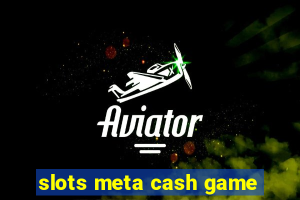 slots meta cash game