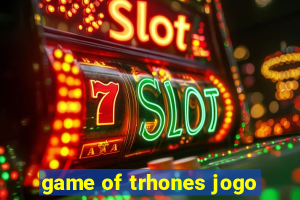 game of trhones jogo