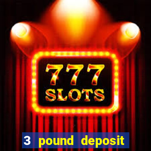 3 pound deposit casino uk