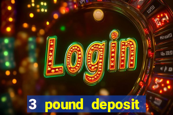 3 pound deposit casino uk