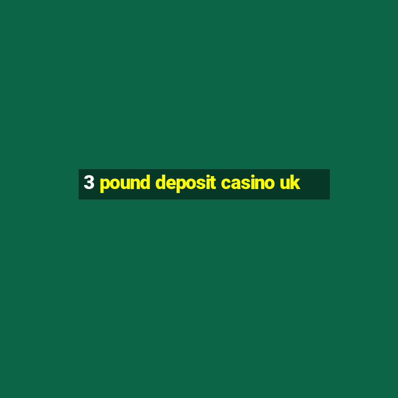 3 pound deposit casino uk