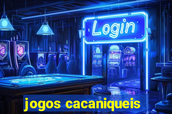 jogos cacaniqueis