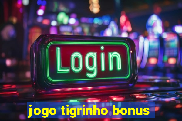 jogo tigrinho bonus