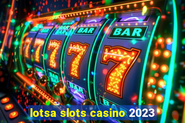 lotsa slots casino 2023