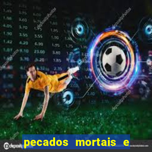 pecados mortais e veniais lista