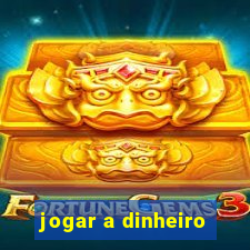 jogar a dinheiro