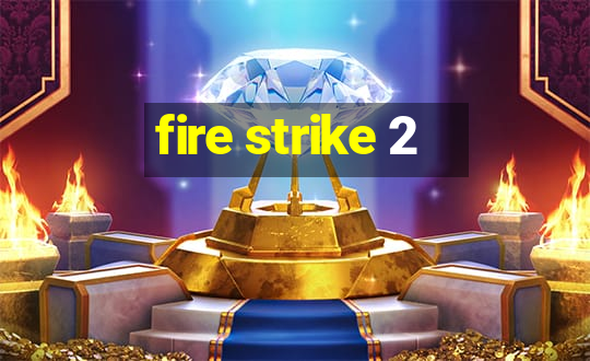 fire strike 2