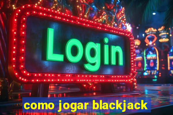 como jogar blackjack