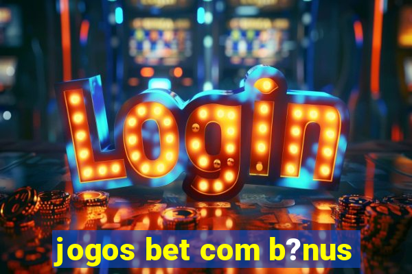 jogos bet com b?nus