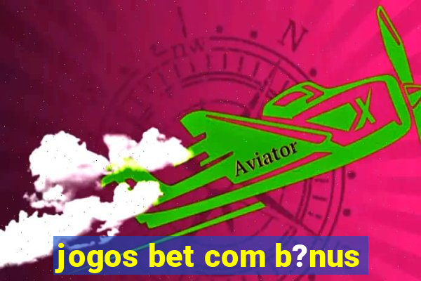 jogos bet com b?nus