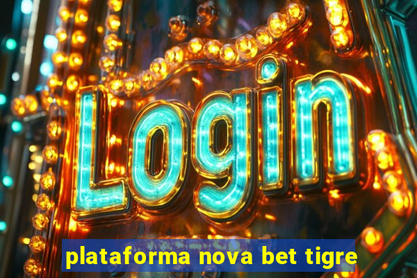 plataforma nova bet tigre