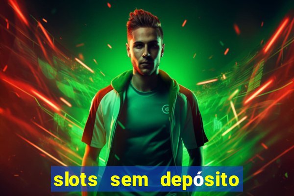 slots sem depósito para sacar