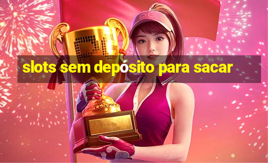 slots sem depósito para sacar