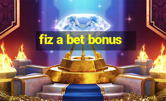 fiz a bet bonus