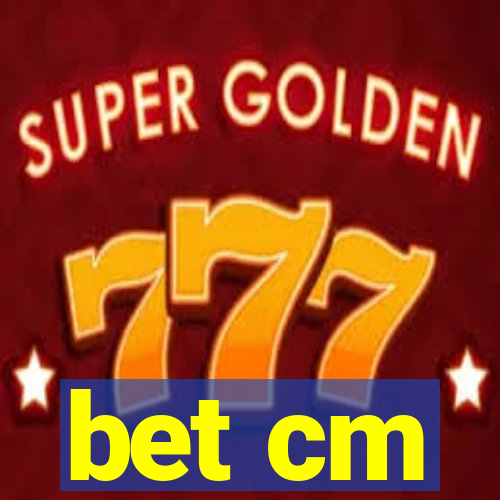 bet cm