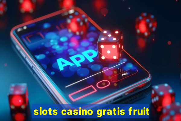 slots casino gratis fruit