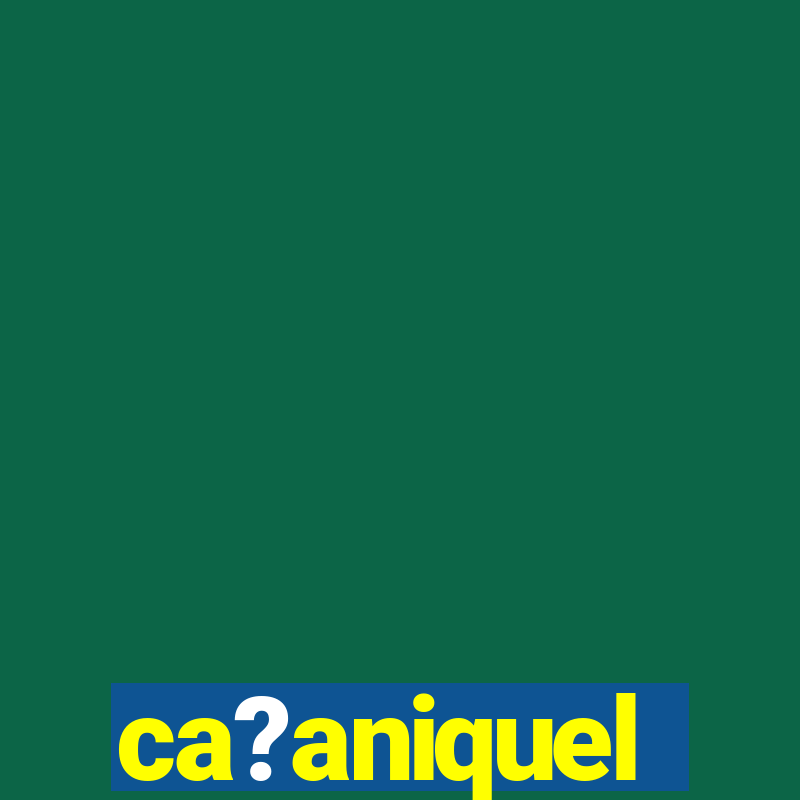 ca?aniquel