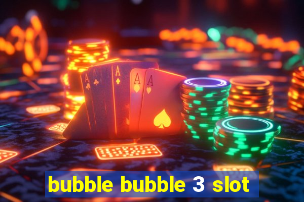 bubble bubble 3 slot