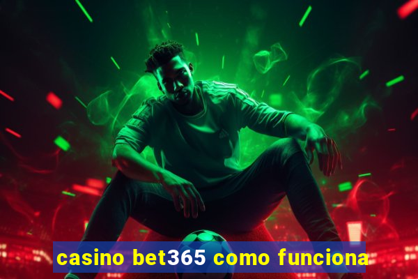 casino bet365 como funciona