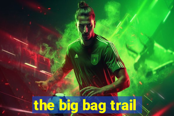 the big bag trail