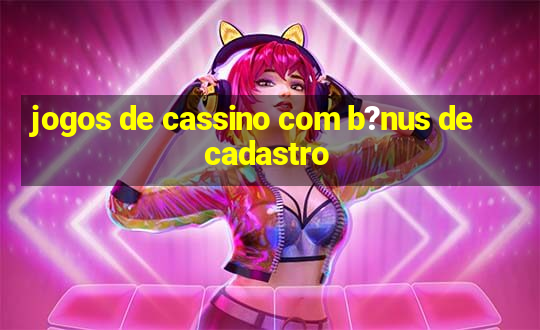 jogos de cassino com b?nus de cadastro