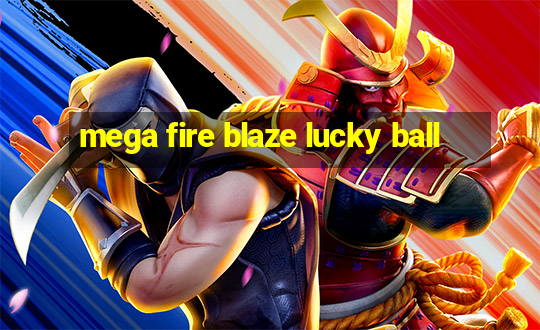 mega fire blaze lucky ball