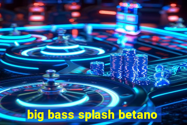 big bass splash betano